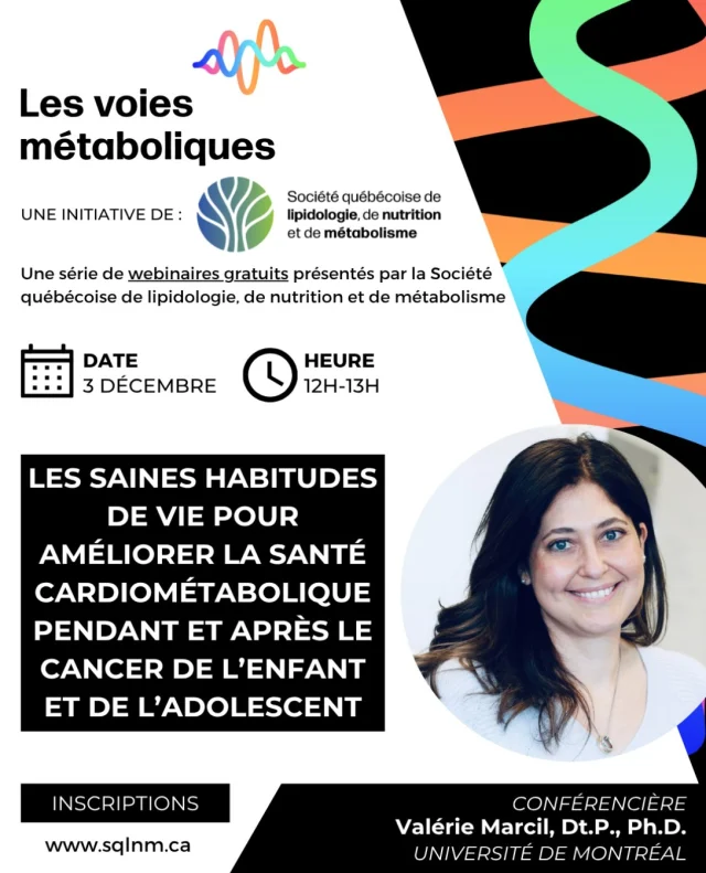 Le prochain webinaire de la série Les voies métaboliques aura lieu le 3 décembre de 12h à 13h avec une conférence de la Dre Valérie Marcil du Département de nutrition de l’Université de Montréal.
Sa conférence –> Les saines habitudes de vie pour améliorer la santé cardiométabolique pendant et après le cancer de l’enfant et de l’adolescent
Les webinaires de la série Les voies métaboliques sont gratuits et ouverts à tous !
Inscription via le nouvel espace membre de la SQLNM : https://www.sqlnm.ca/evenements/les-saines-habitudes-de-vie-pour-ameliorer-la-sante-cardiometabolique-pendant-et-apres-le-cancer-de-lenfant-et-de-ladolescent/
Au plaisir de vous y voir en grand nombre!